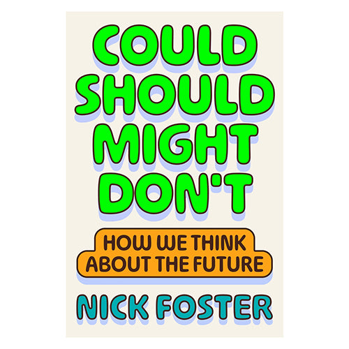 Could Should Might Don't: How We Think About the Future by Nick Foster